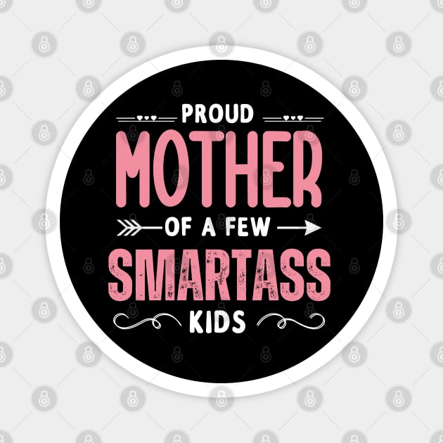 Happy Mother's day, Proud Mother of a few Smartass Kids PROUD MOM DAY Magnet by Emouran